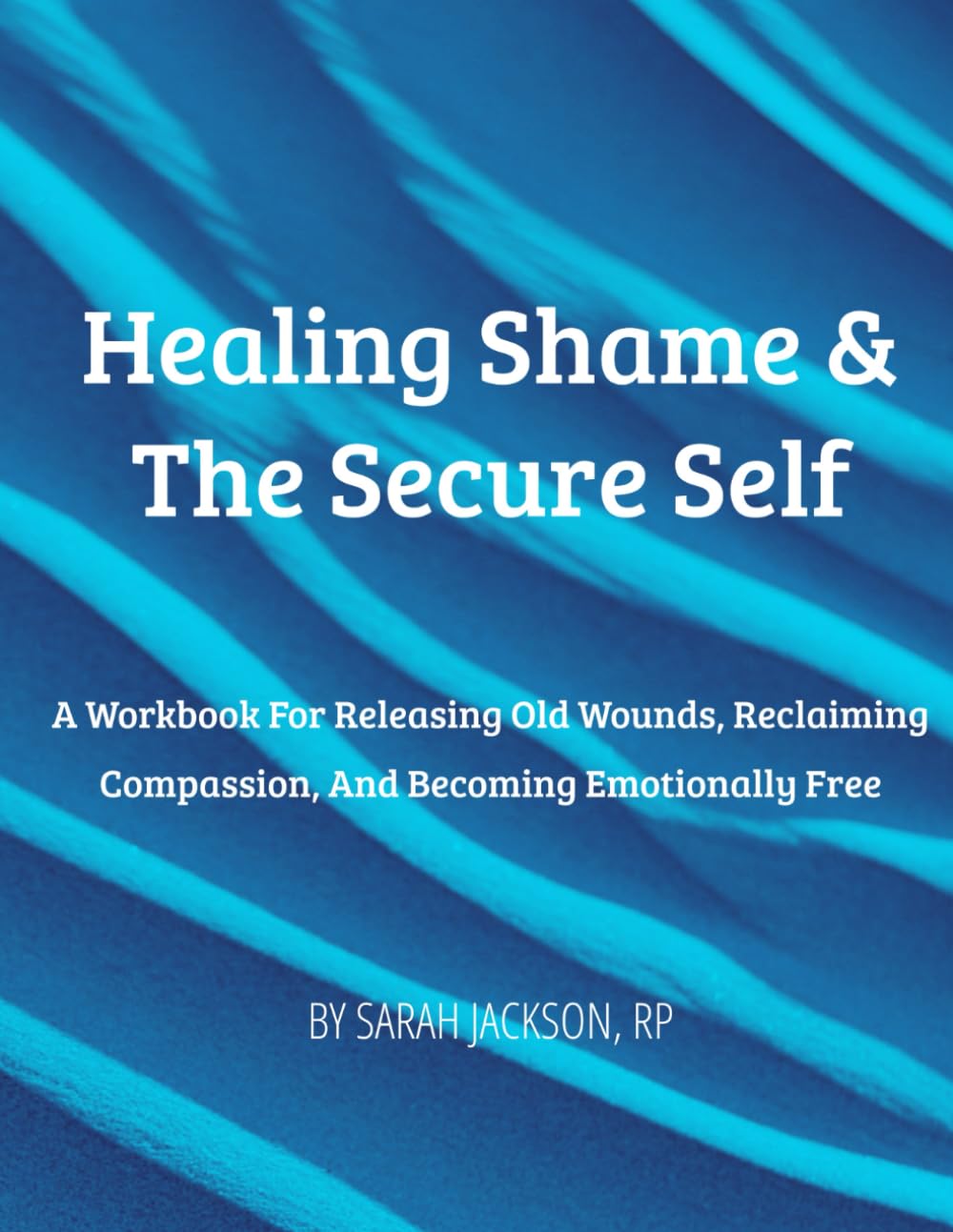 Healing Shame & The Secure Self: A Workbook for Releasing Old Wounds, Reclaiming Compassion, and Becoming Emotionally Free (The Secure Self Series)