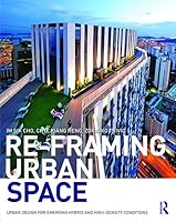Re-Framing Urban Space: Urban Design for Emerging Hybrid and High-Density Conditions 1138849863 Book Cover