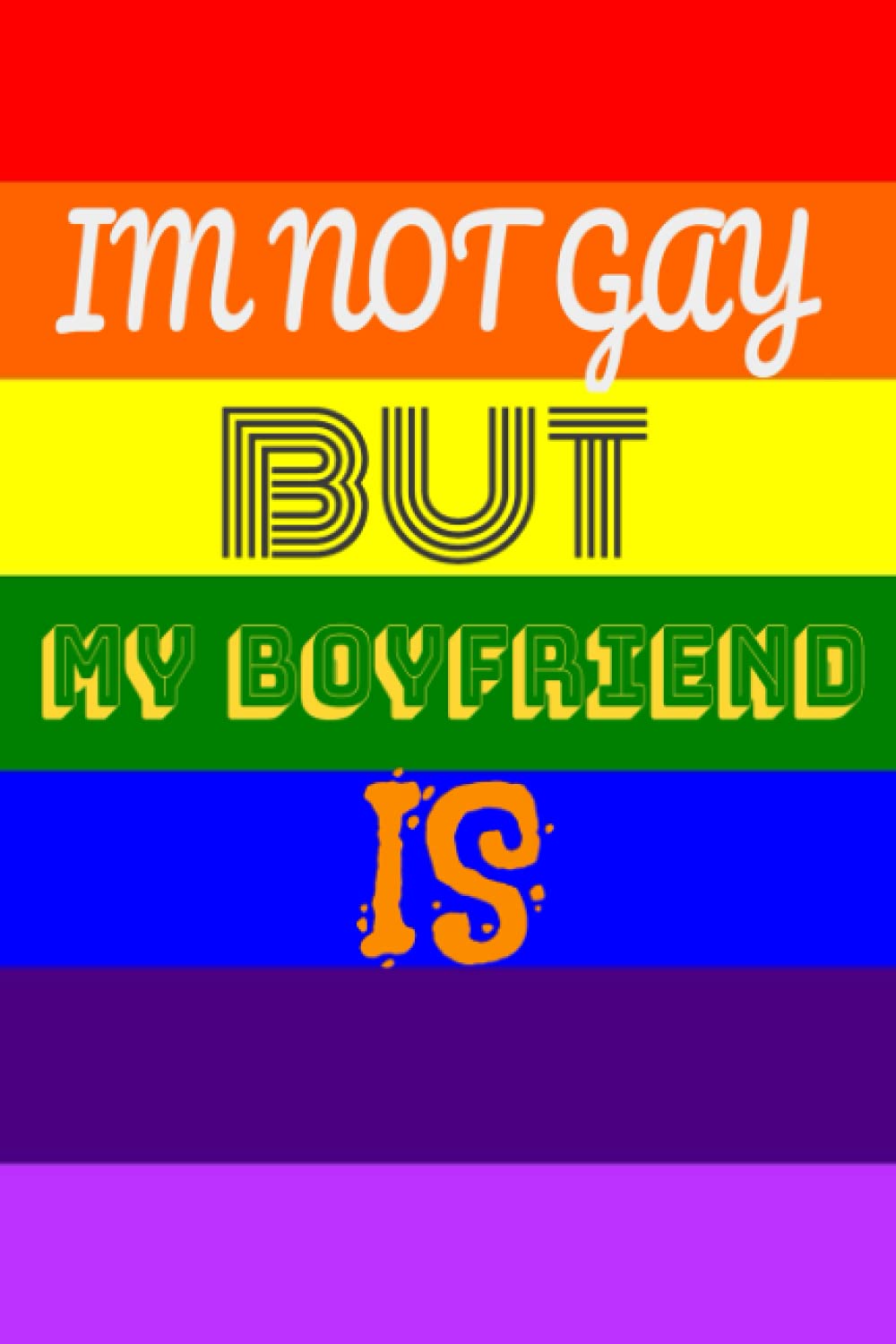 IM NOT GAY BUT MY BOYFRIEND IS: NOTEBOOK JOURNAL: lined cookbook, journal and notebook for everyday use