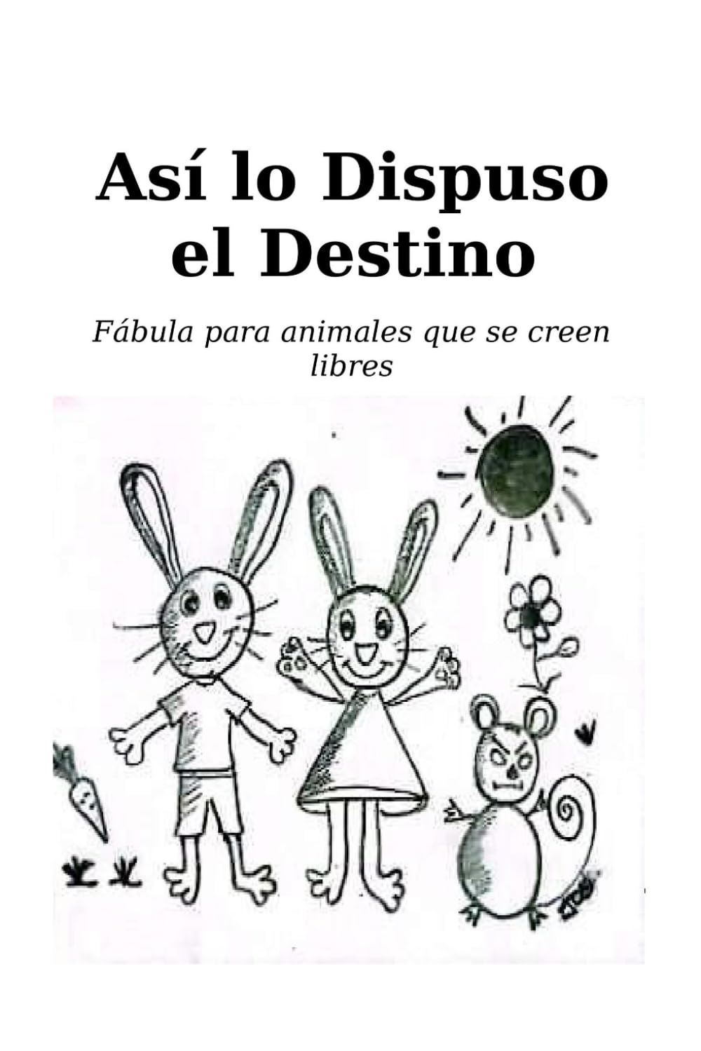 Así lo dispuso el destino: Fábula para animales que se creen libres
