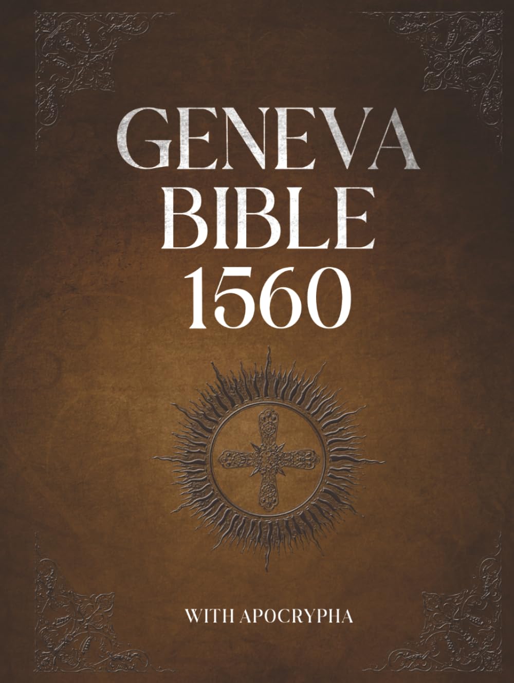 Geneva Bible 1560 With Apocrypha: Old and New Testament. Featuring the Complete collection of all Rejected Texts, in the Original Orthography