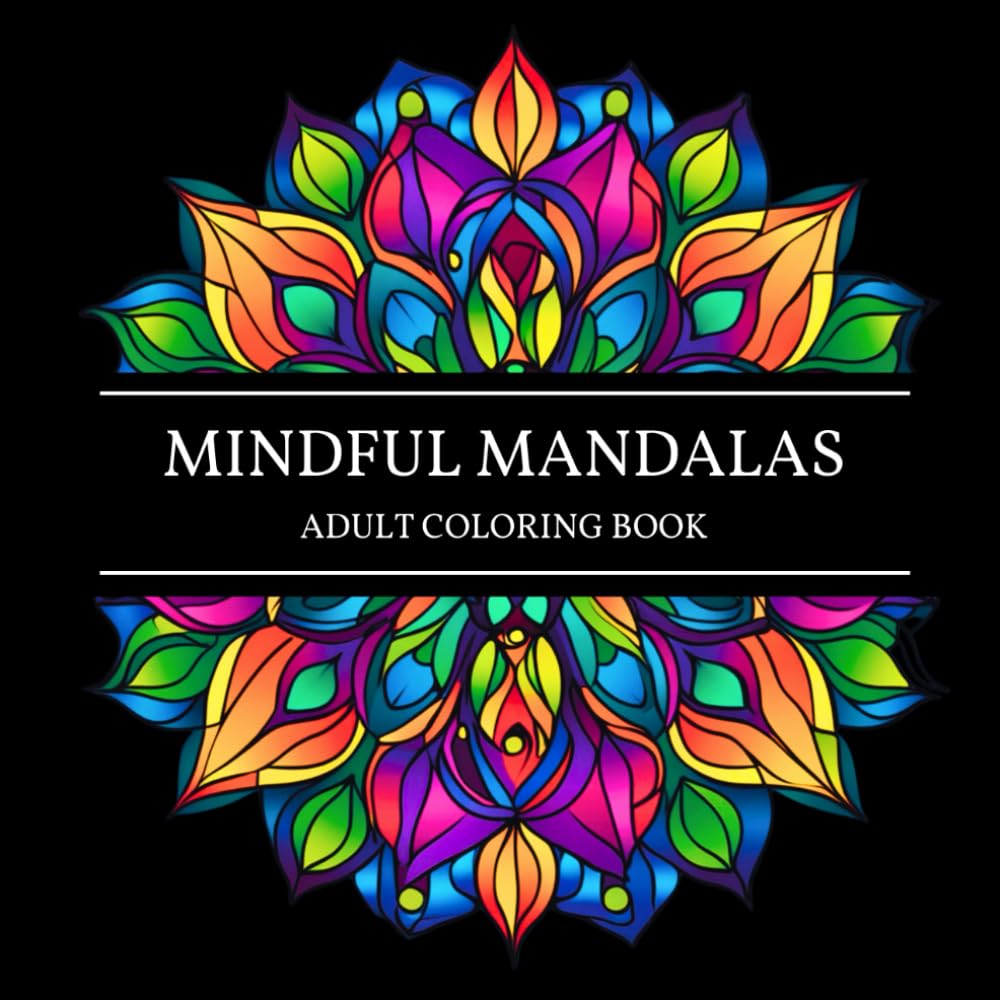 Mindful Mandalas: Adult Coloring Book - 50 Designs for Mindfulness, Relaxation and Stress Relief