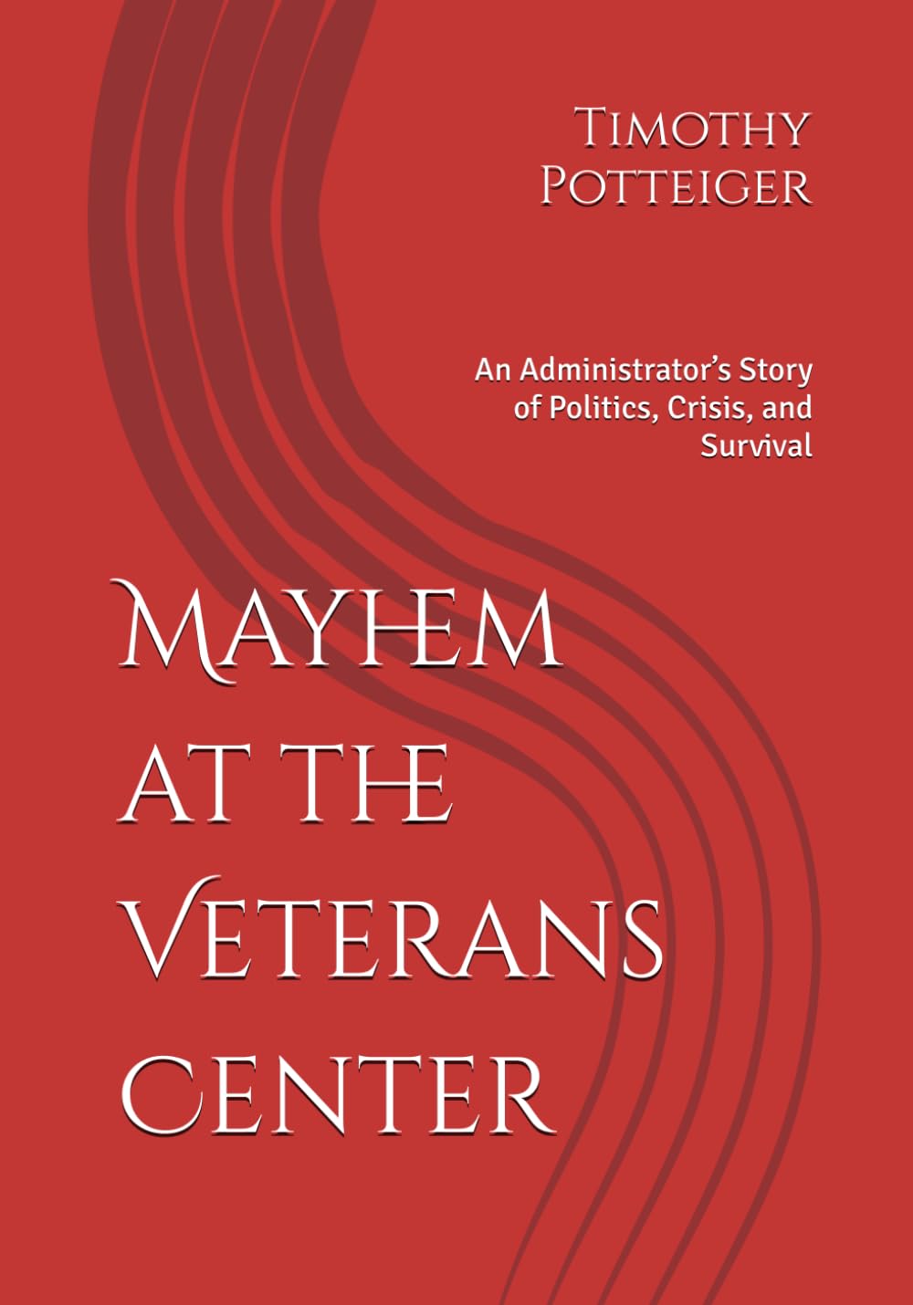 Mayhem at the Veterans Center: An Administrator’s Story of Politics, Crisis, and Survival