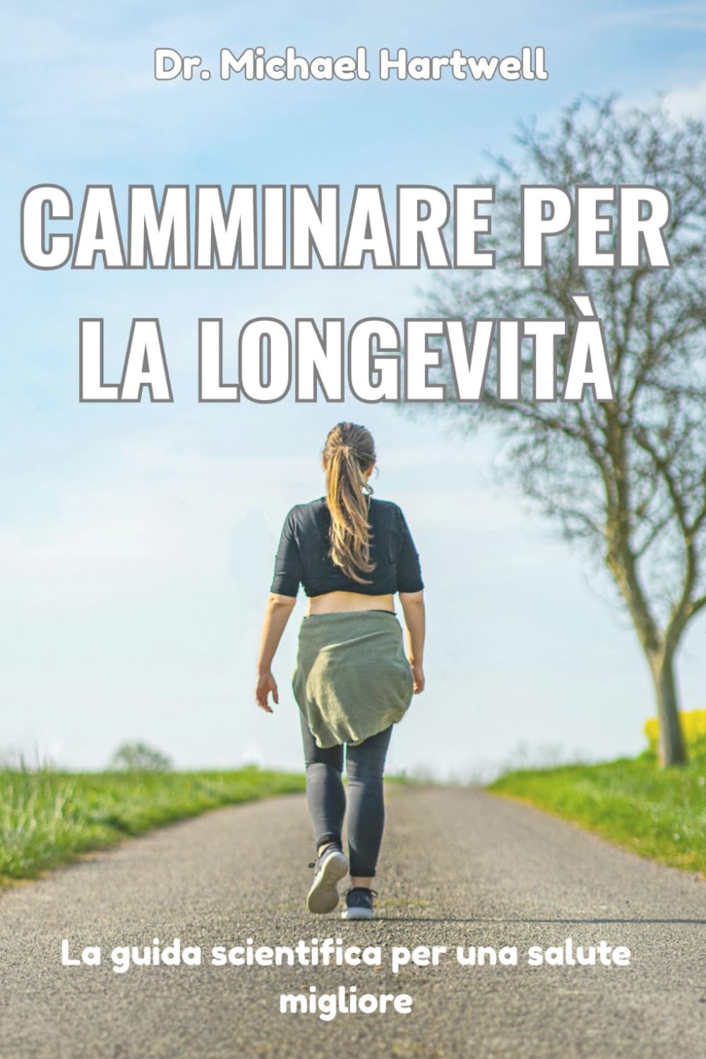 Camminare per la longevità: La guida scientifica per una salute migliore, la perdita di peso, la riduzione dello stress, un invecchiamento sano e una vita più lunga in modo naturale