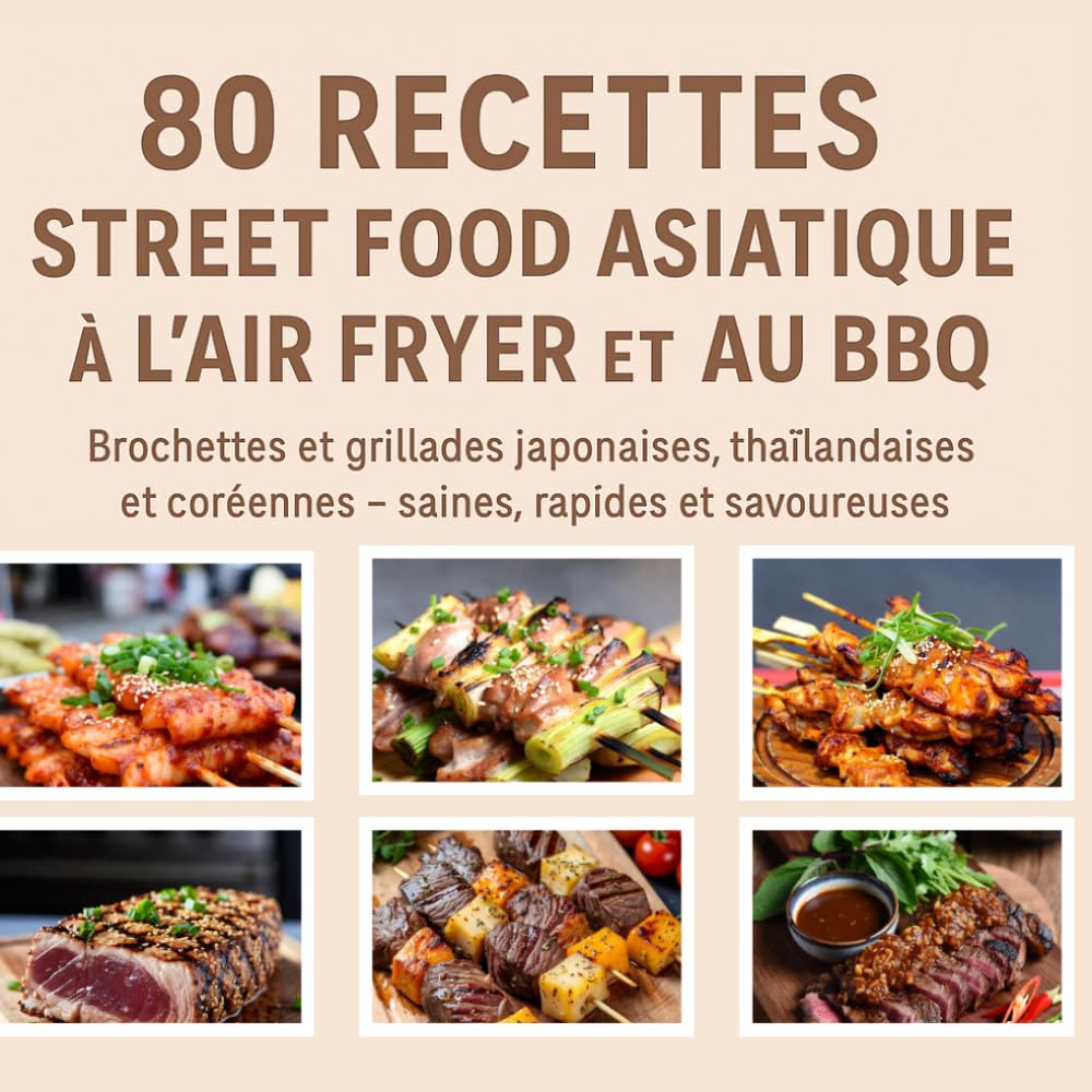 80 Recettes Street Food Asiatique à l'Air Fryer et au BBQ: Brochettes et grillades japonaises, thaïlandaises et coréennes – saines, rapides et savoureuses