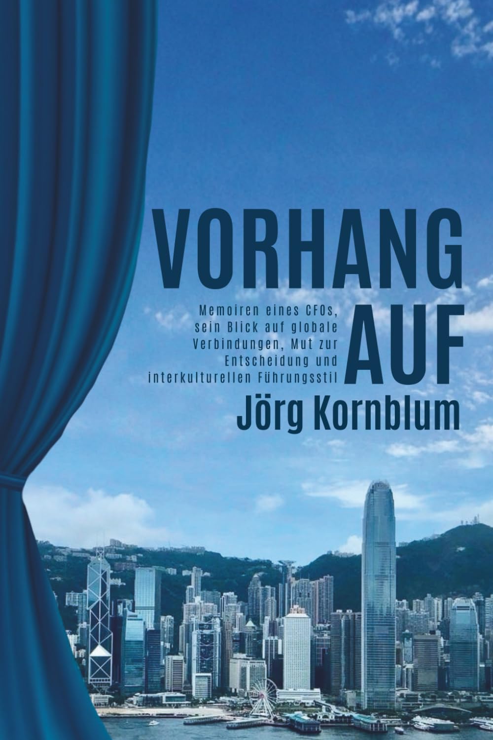 Vorhang Auf: Memoiren eines CFOs, sein Blick auf globale Verbindungen, Mut zur Entscheidung und interkulturellen Führungsstil