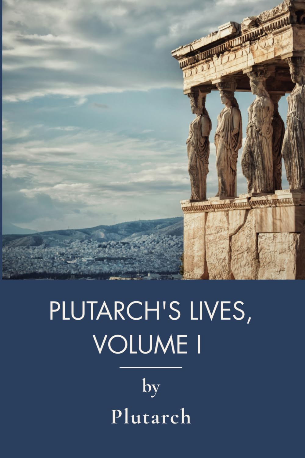 Plutarch's Lives, Volume I: Classic Parallel Lives of Greece and Rome (Annotated)