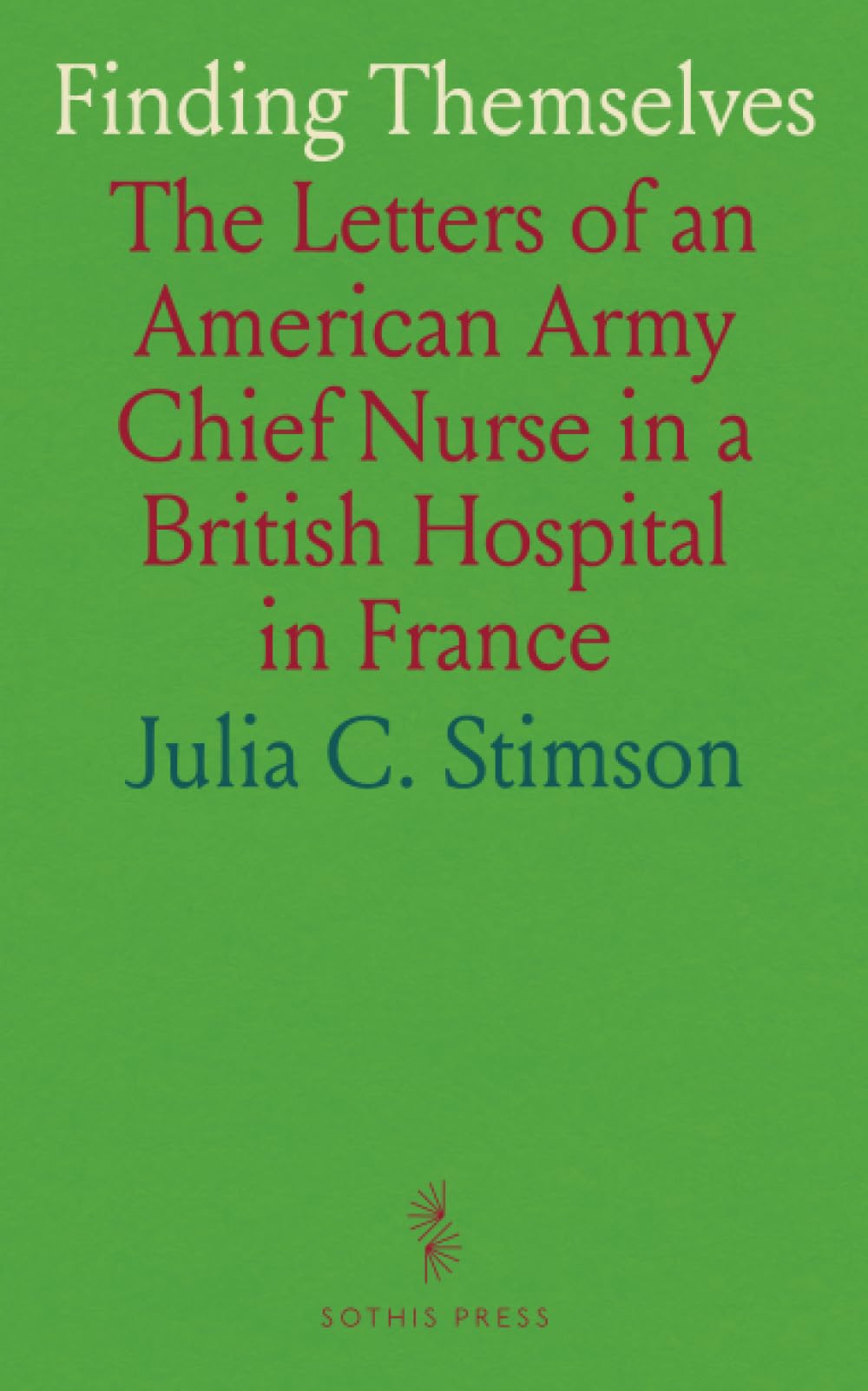 Finding Themselves: The Letters of an American Army Chief Nurse in a British Hospital in France