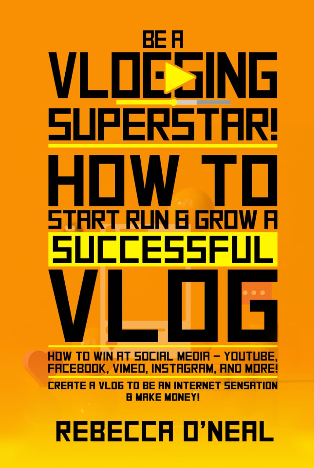Be a Vlogging Superstar! How to Start, Run & Grow a Successful Vlog: How to Win at Social Media – YouTube, Facebook, Vimeo, Instagram & More! Create a Vlog to be an Internet Sensation & Make Money!