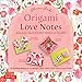Origami Love Notes Kit: Romantic Hand-Folded Notes & Envelopes: Kit with Origami Book, 12 Original Projects and 36 Origami Papers
