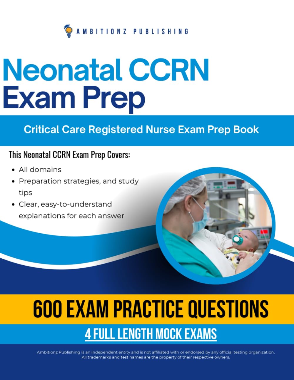 Neonatal CCRN: Pass the Neonatal CCRN Certification Exam on Your First Try with 600 Realistic Practice Questions, 4 Mock Exams, Clear Answer Explanations, and Proven Test-Taking Strategies