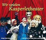  Wir spielen Kasperletheater: Die Bedeutung des Kasperlespiel, die Herstellung von Puppen und Bühne und zehn kleine Szenen (Werkbücher für Kinder, Eltern und Erzieher)