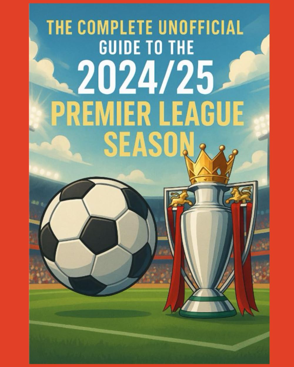 The Complete Unofficial Guide to the 2024/25 Premier League Season