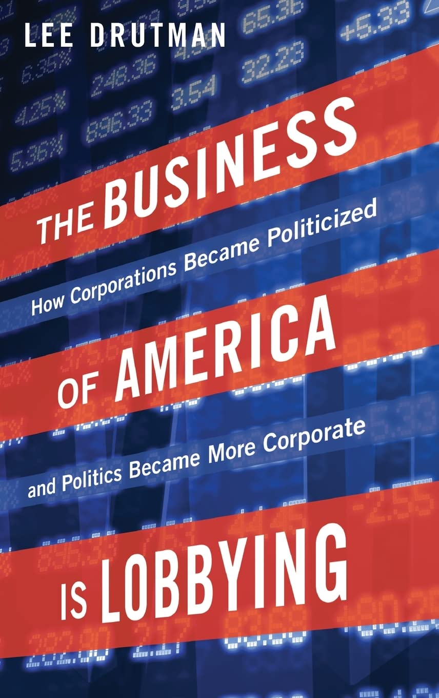 The Business of America is Lobbying: How Corporations Became Politicized and Politics Became More Corporate (Studies in Postwar American Political Development) cover