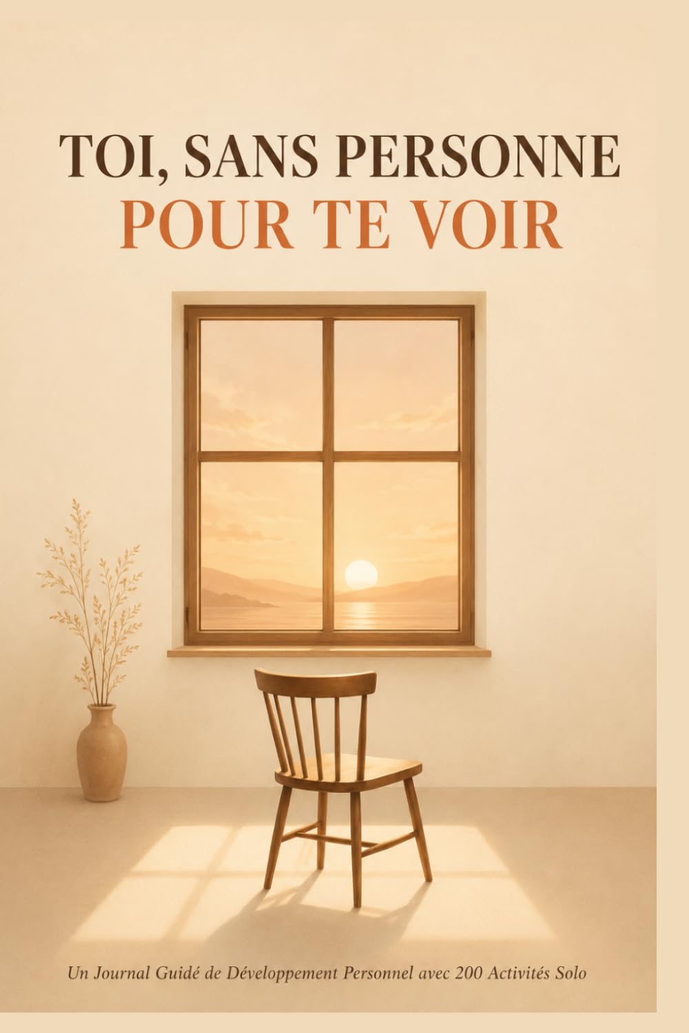 Toi, Sans Personne Pour Te Voir: Un Journal Guidé de Développement Personnel avec 200 Activités Solo et Questions de Réflexion pour Mieux Se Connaître, Cultiver la Pleine Conscience et Grandir