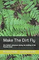 Make The Dirt Fly: One family's adventure during the building of the Panama Canal 169763169X Book Cover