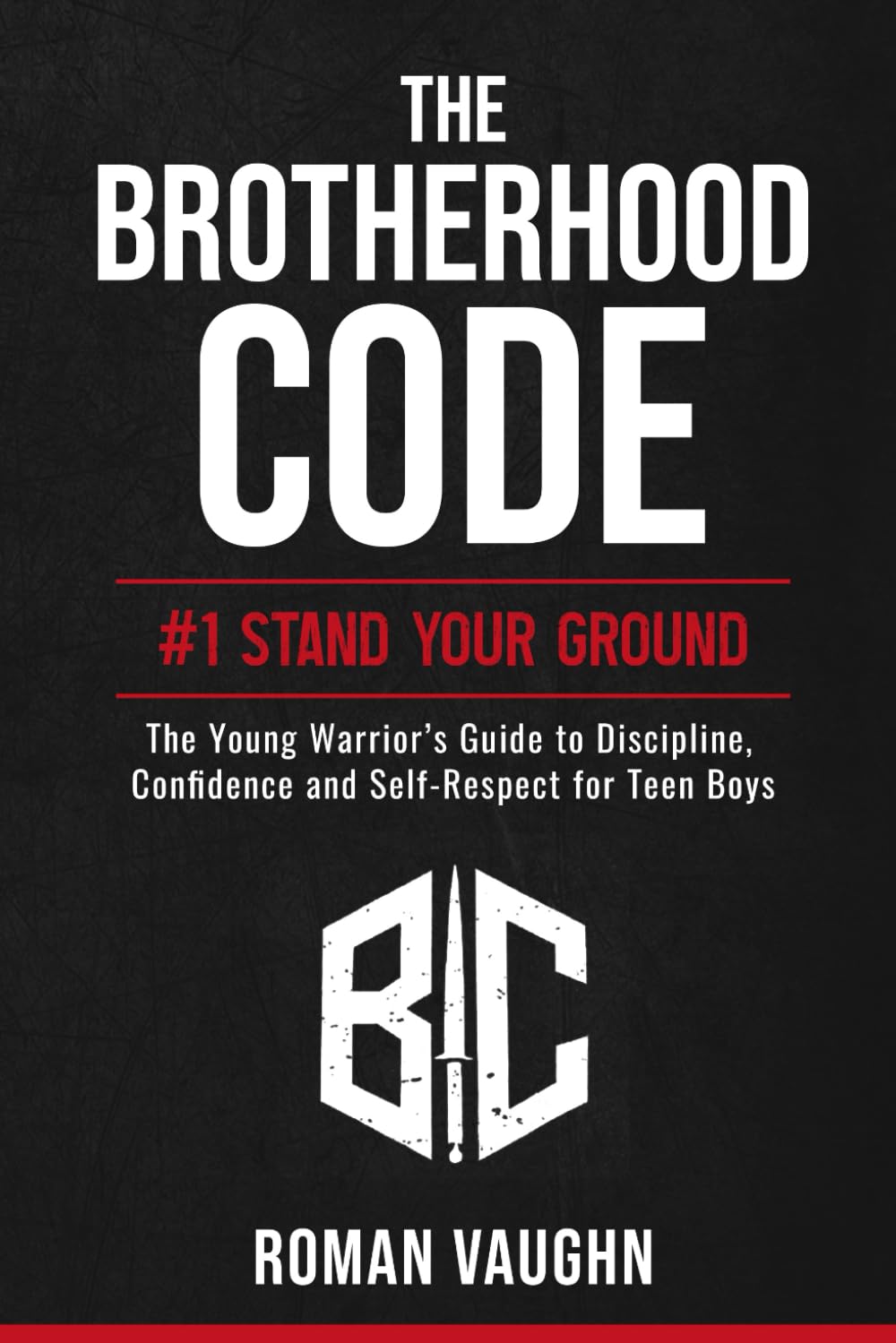 The Brotherhood Code: #1 Stand Your Ground: The Young Warrior’s Guide to Discipline, Confidence, and Self – Respect for Teen Boys