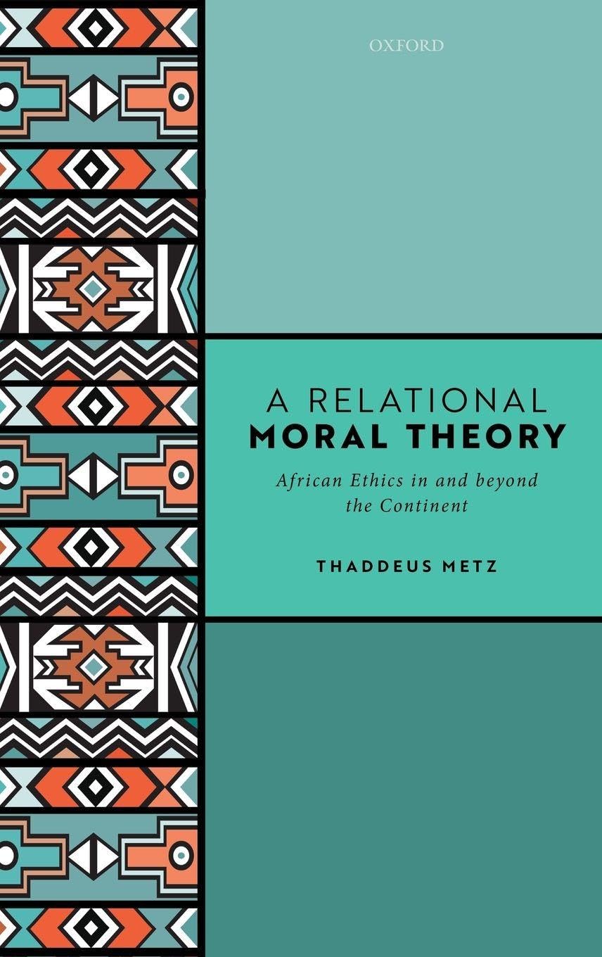 RELATIONAL MORAL THEORY:AFRICAN ETHICS IN & BEYOND CONTINENT: African Ethics in and beyond the Continent