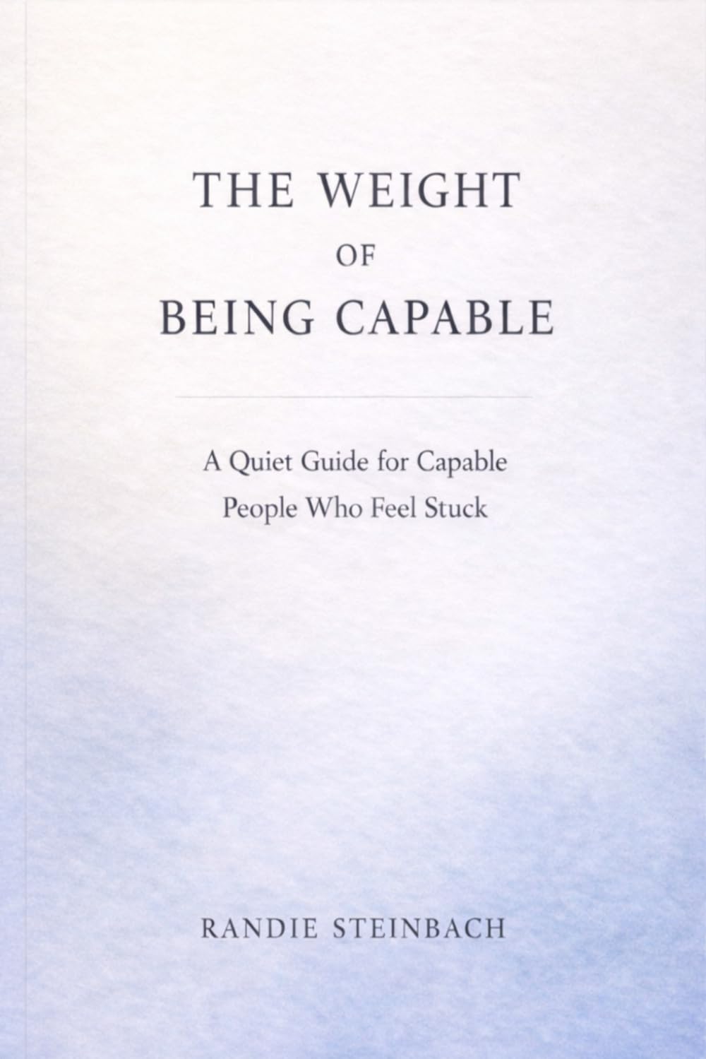 The Weight of Being Capable: A Quiet Guide for Capable People Who Feel Stuck (The Weight of Being Capable: Guides & Books)