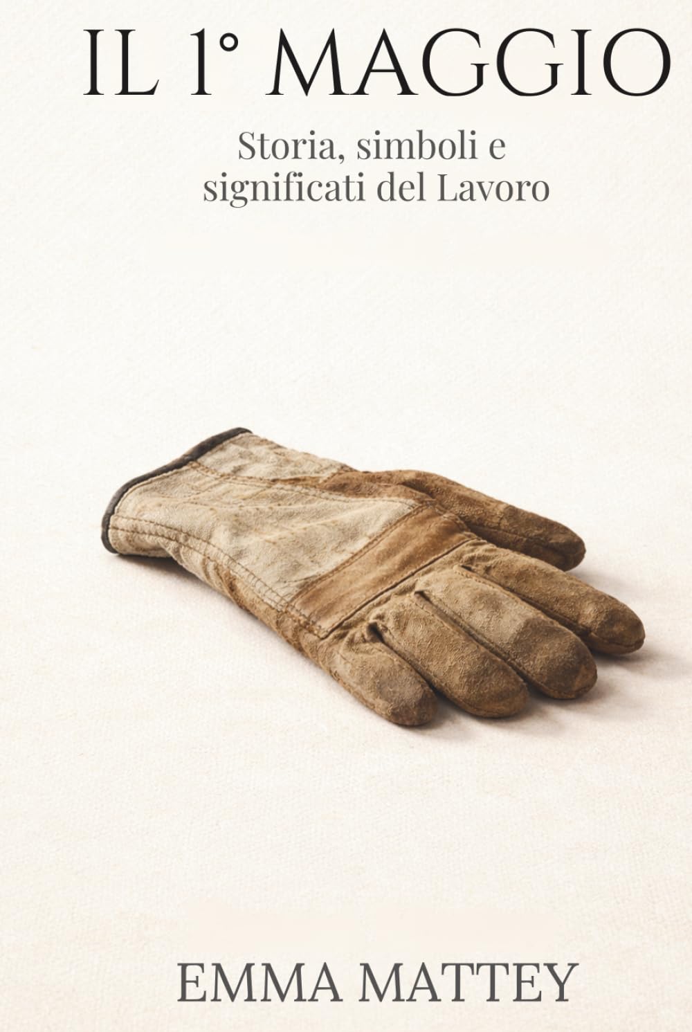 IL 1° MAGGIO - Storia, simboli e significati del Lavoro: La Festa dei Lavoratori tra storia, cultura e tradizione (Tradizioni & Folklore)