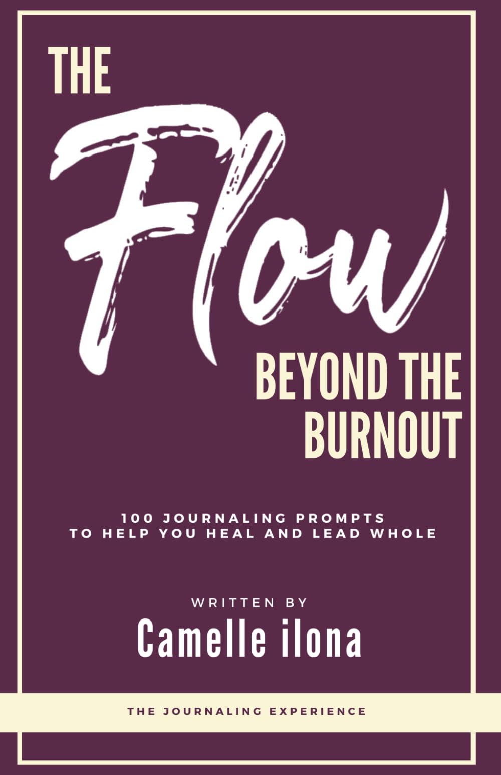 The Flow Beyond the Burnout: 100 Journaling Prompts to help you Heal and Lead Whole