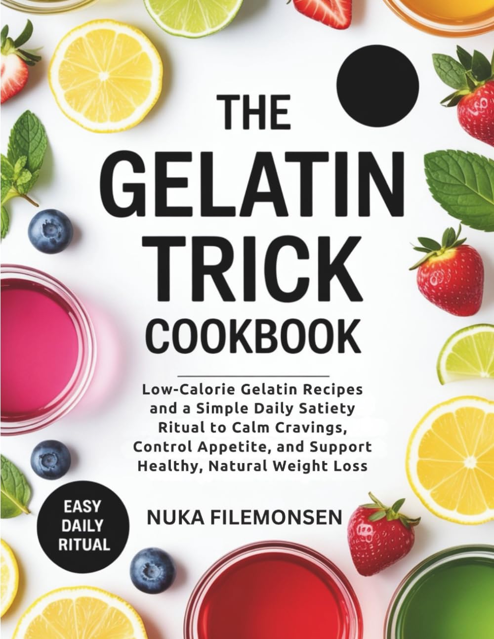 The Gelatin Trick Cookbook: Low-Calorie Gelatin Recipes and a Simple Daily Satiety Ritual to Calm Cravings, Control Appetite, and Support Healthy, Natural Weight Loss (The Gelatin Weight Loss Method)