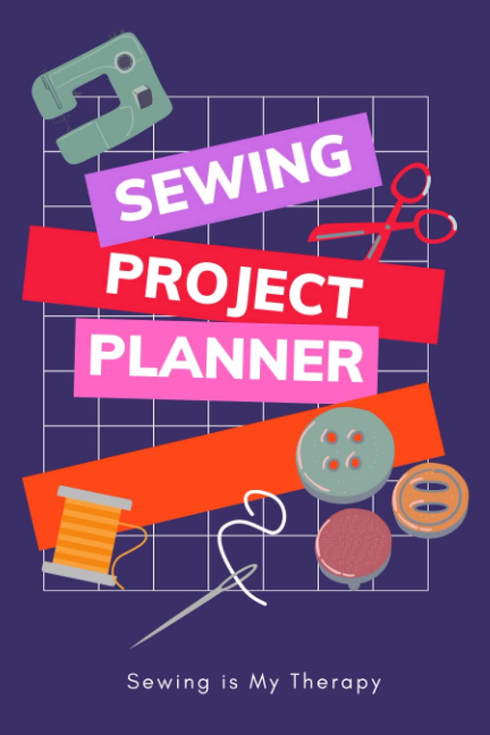 Sewing Project Planner for Women: Sewing is My Therapy