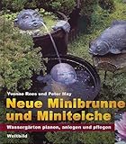  Neue Minibrunnen und Miniteiche - Wassergärten planen, anlegen und pflegen