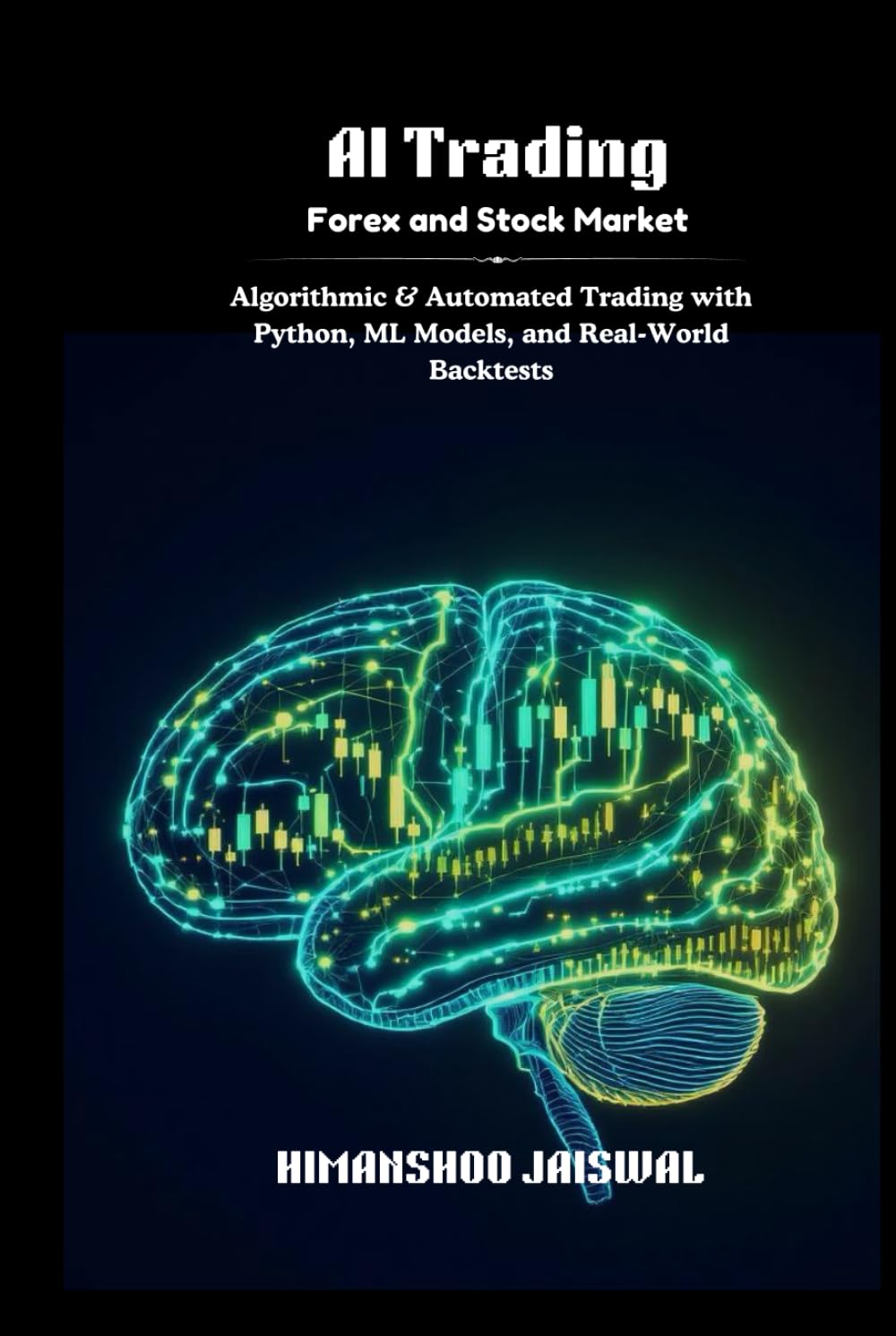 AI Trading: Forex and Stock Market: Algorithmic & Automated Trading with Python, ML Models, and Real-World Backtests (AI and Money)