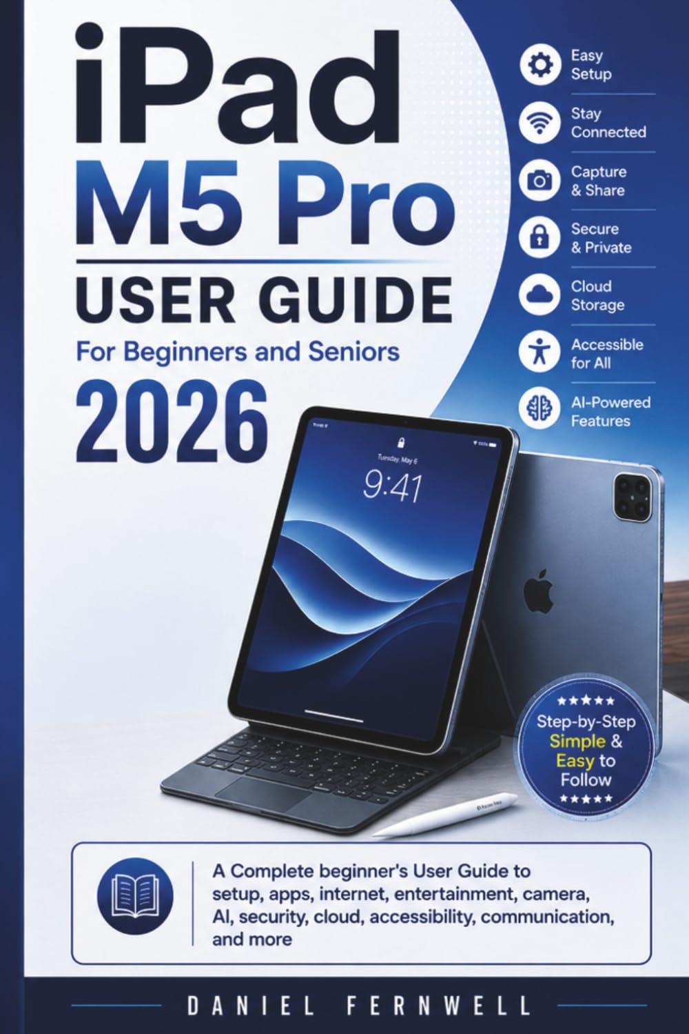 iPad M5 Pro User Guide For Beginners and Seniors 2026: A Complete beginner's User Guide to setup, apps, internet, entertainment, camera, AI, security, cloud, accessibility, communication, and more