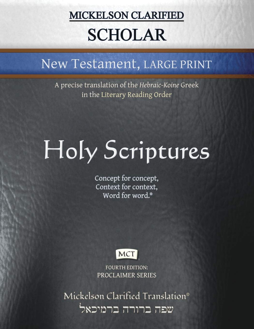 Mickelson Clarified Scholar New Testament Large Print, MCT: A precise translation of the Hebraic-Koine Greek in the Literary Reading Order (Proclaimer)