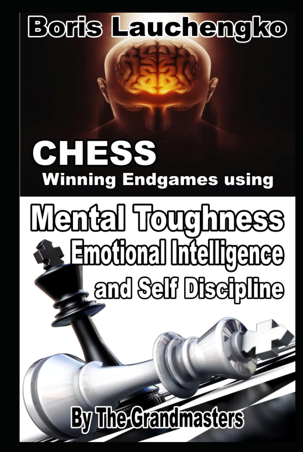 CHESS Winning Endgames using Mental Toughness Emotional Intelligence and Self Discipline By The Grandmasters (Chess Academy Masterclass: From Novice to Grandmaster Series)