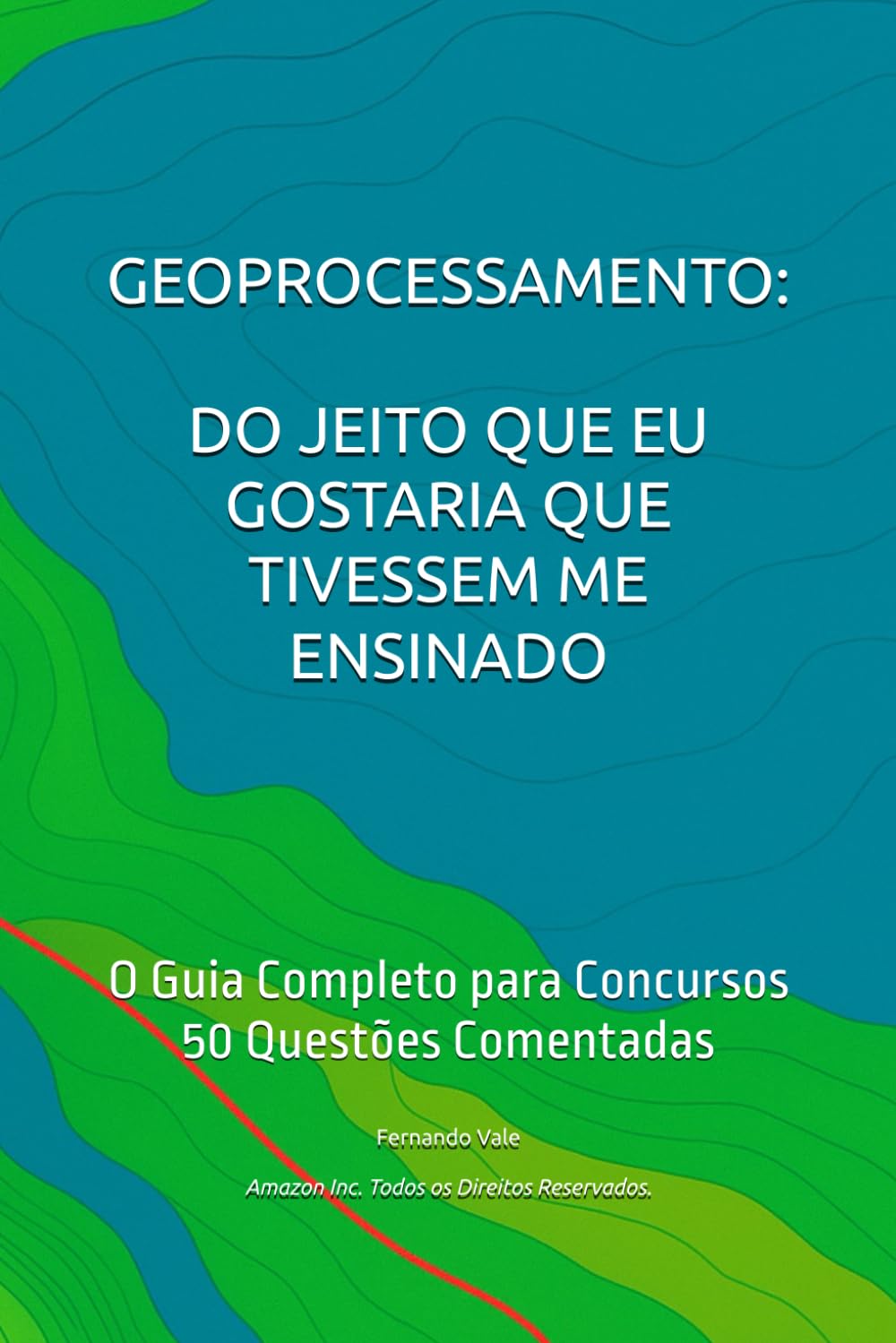 GEOPROCESSAMENTO: DO JEITO QUE EU GOSTARIA QUE TIVESSEM ME ENSINADO: O Guia Completo para Concursos Públicos / 50 Questões Comentadas