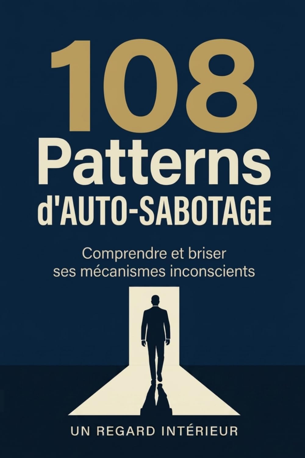 108 Patterns d'Auto-Sabotage: Comprendre et briser ses mécanismes inconscients