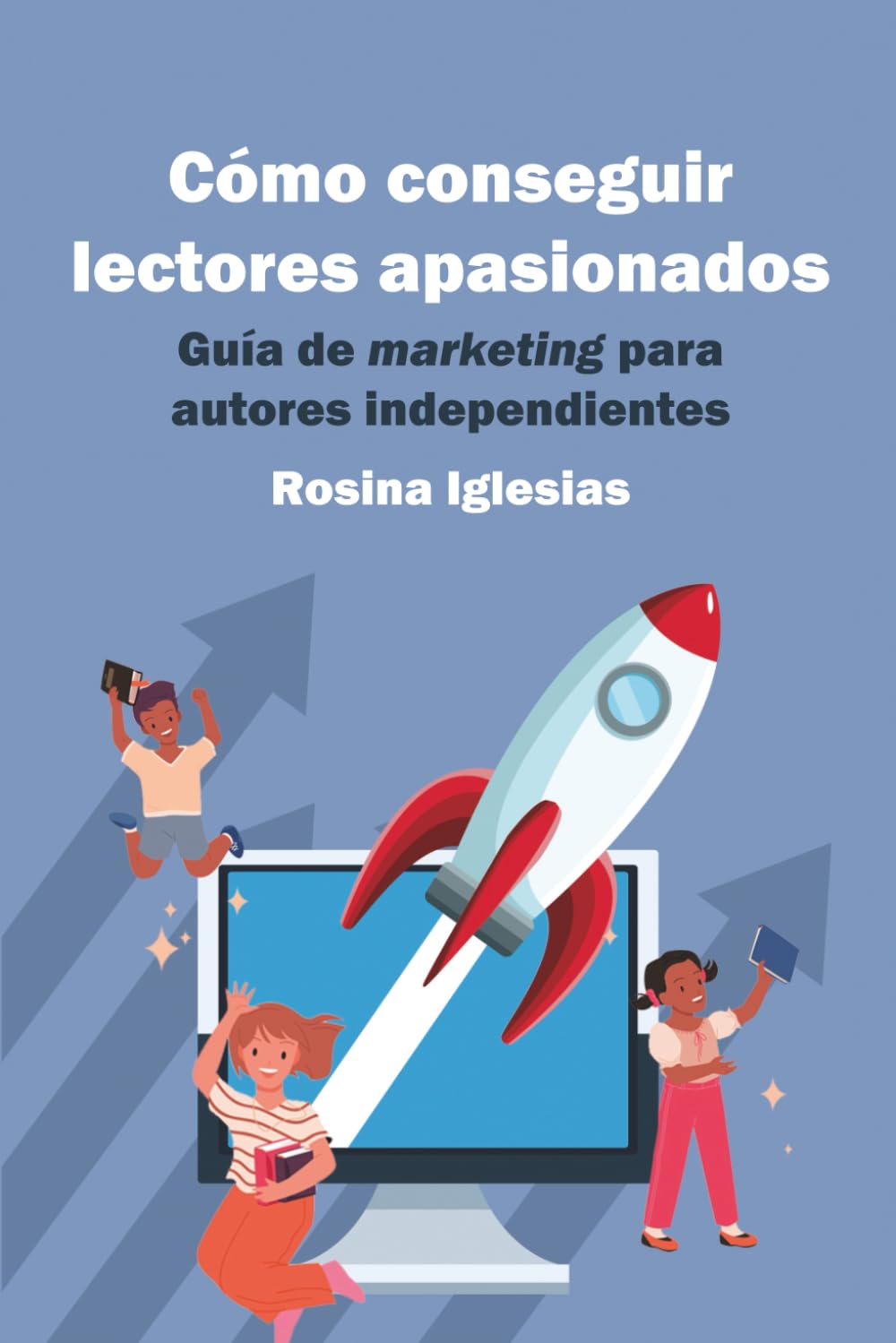 Cómo conseguir lectores apasionados: guía de marketing para autores independientes