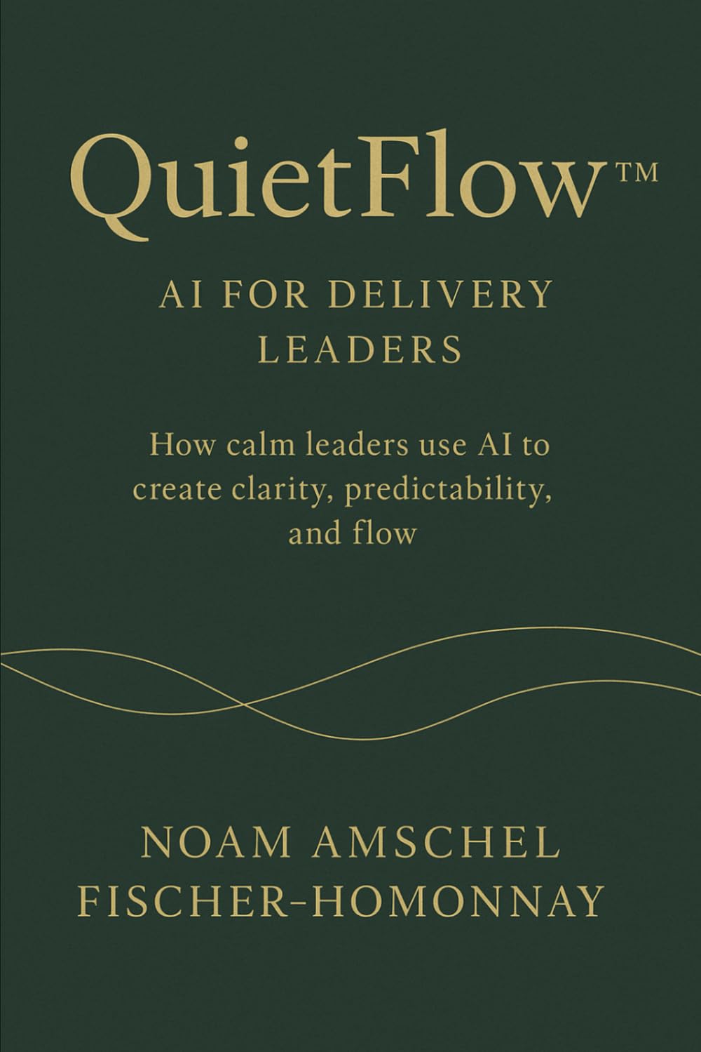 QuietFlow™: AI for Delivery Leaders: How calm leaders use AI to create clarity, predictability, and flow. (The Calm Leadership & Life Series)