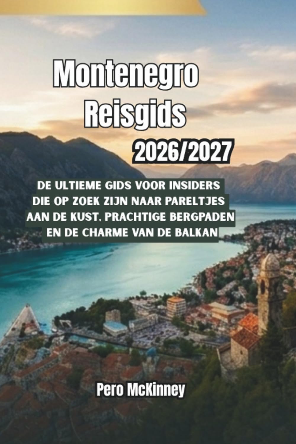 Montenegro Reisgids 2026/2027: De ultieme gids voor insiders die op zoek zijn naar pareltjes aan de kust, prachtige bergpaden en de charme van de Balkan