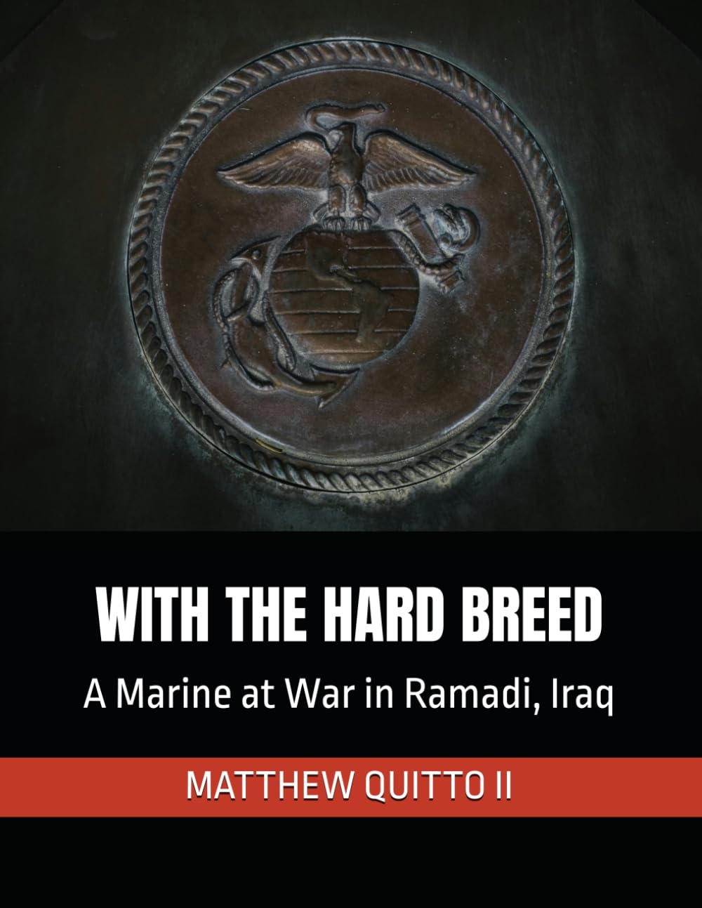 WITH THE HARD BREED: A Marine at War in Ramadi, Iraq
