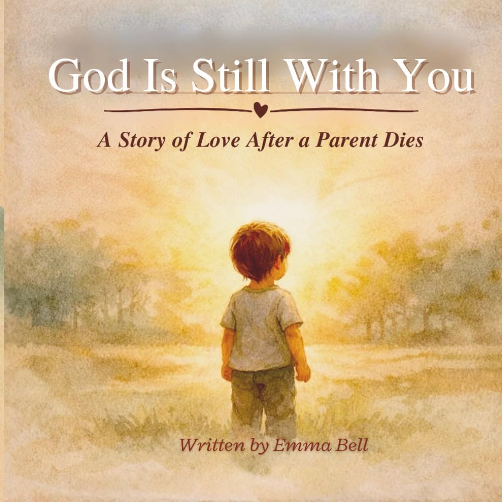 God Is Still With You: A Christian Children’s Book About Grief, Loss, and Hope After the Death of a Parent