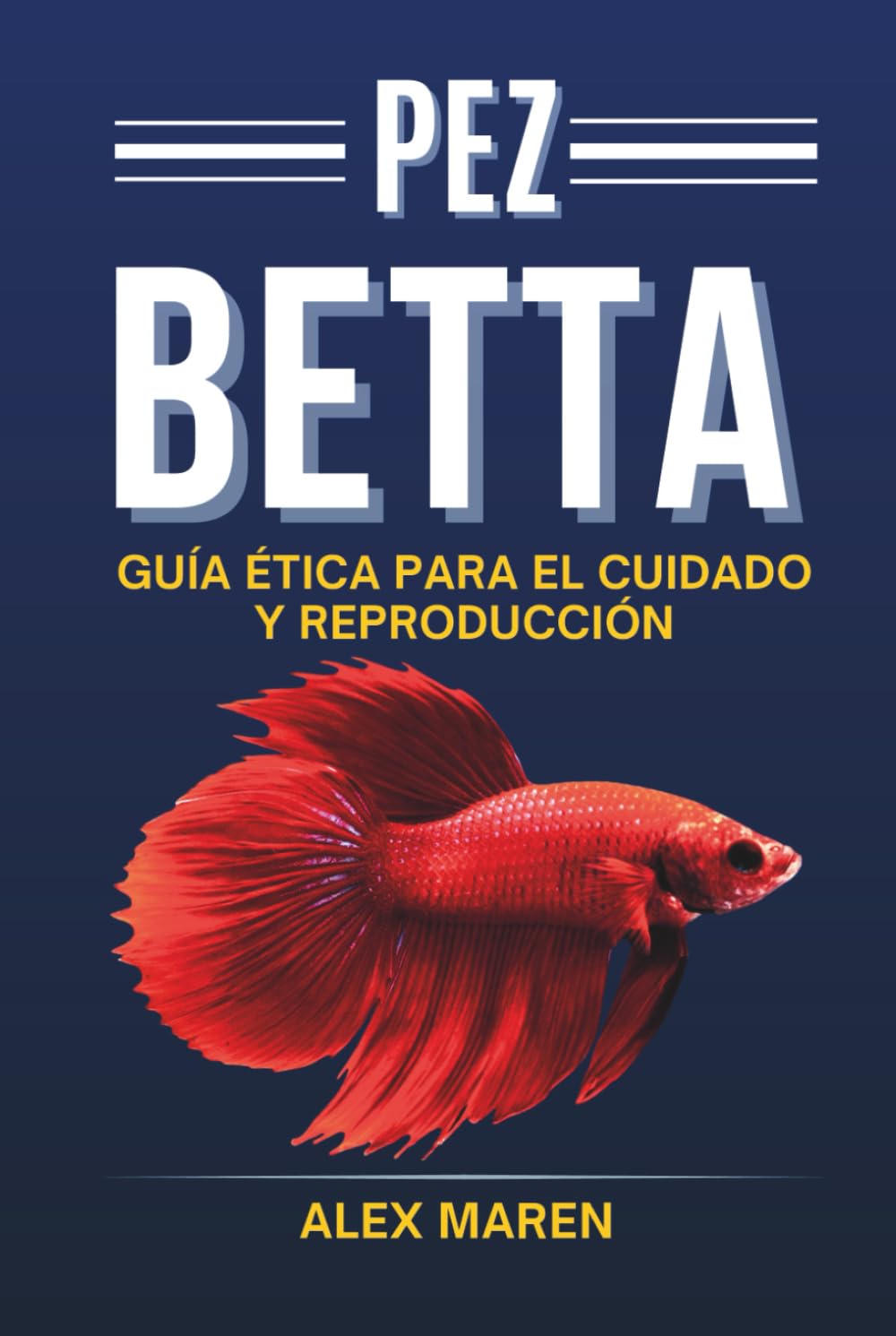 Pez Betta: Guía ética para el cuidado y reproducción (Libros de acuariofilia)