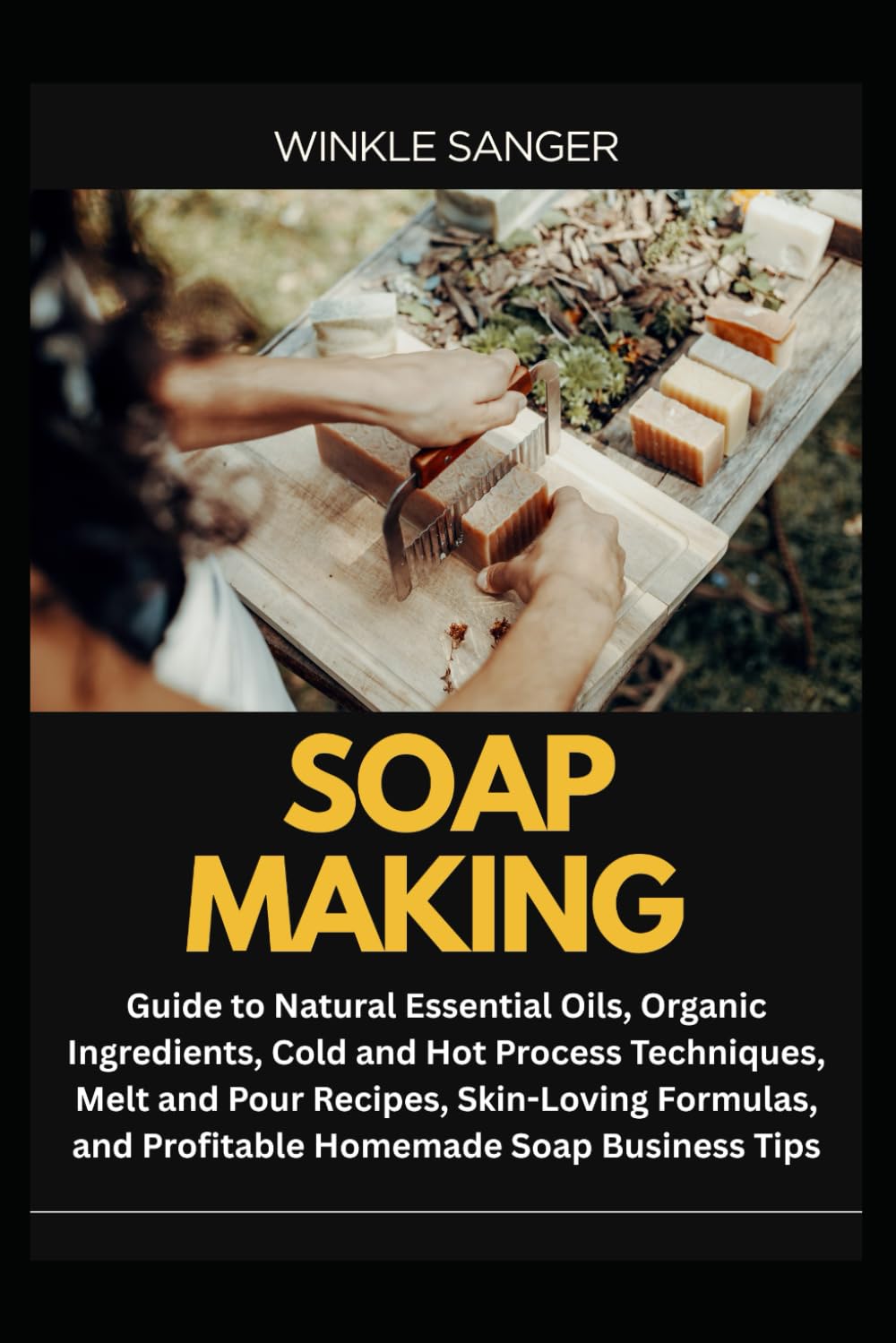 SOAP MAKING: Guide to Natural Essential Oils, Organic Ingredients, Cold and Hot Process Techniques, Melt and Pour Recipes, Skin-Loving Formulas, and Profitable Homemade Soap Business Tips