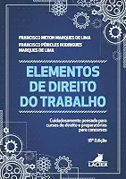 ELEMENTOS DE DIREITO DO TRABALHO: CUIDADOSAMENTE PENSADO PARA CURSOS DE DIREITO E PREPARATÓRIOS PARA CONCURSOS.