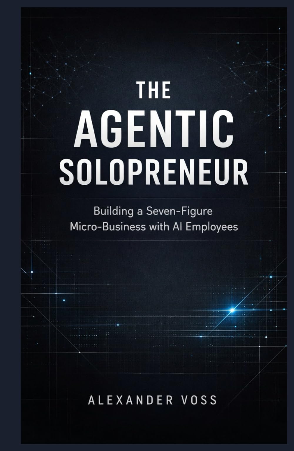 The Agentic Solopreneur: Building a Seven-Figure Micro-Business with AI Employees (The Sustainable Success Series)