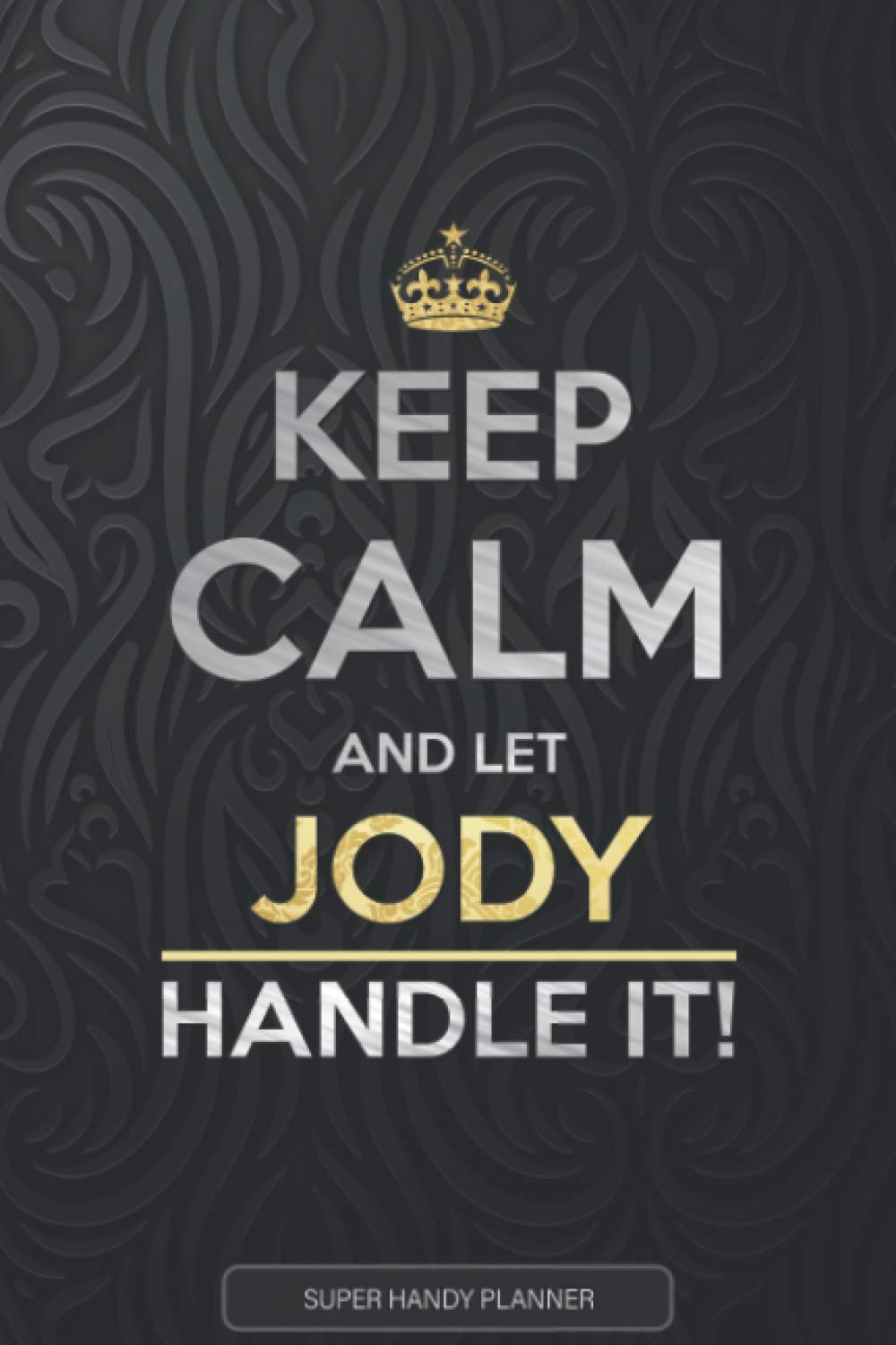 Jody: Keep Calm And Let Jody Handle It - Jody Name Custom Gift Planner Calendar Notebook Journal