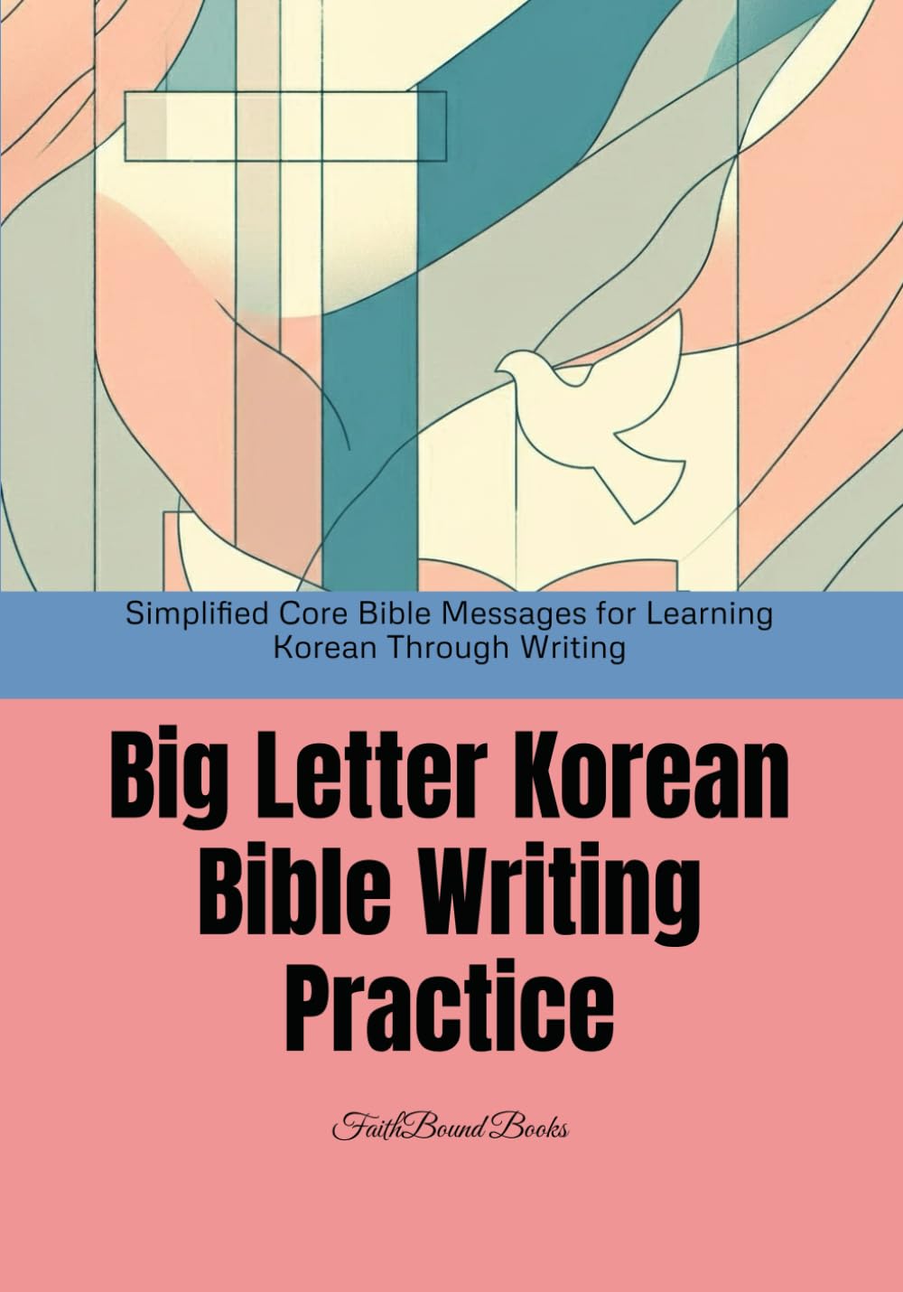 Big Letter Korean Bible Writing Practice: Simplified Core Bible Messages for Learning Korean Through Writing: Short Bible Sentences in Large Print for ... Practice (Learning Korean through the Bible)