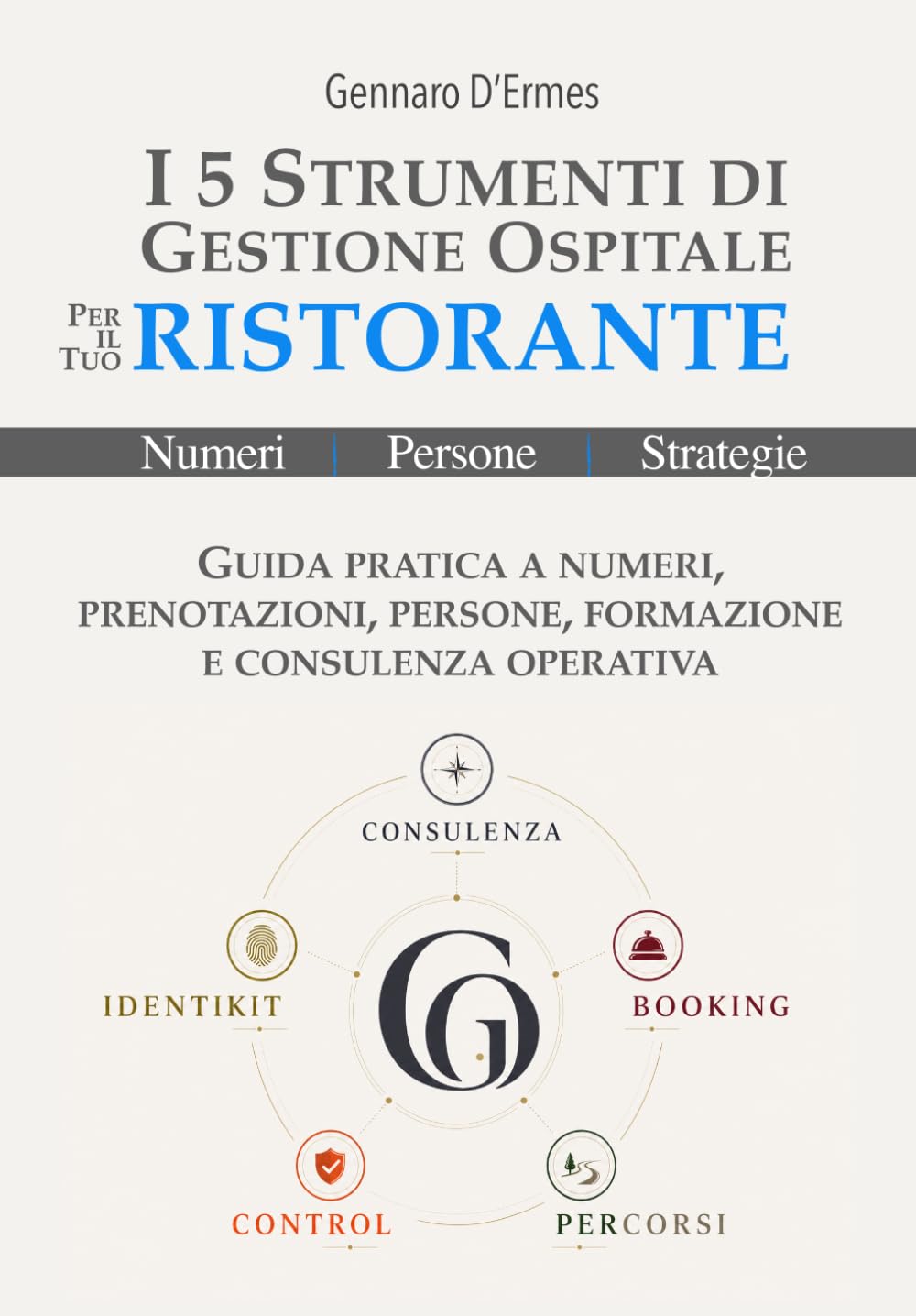 I 5 Strumenti di Gestione Ospitale per il tuo Ristorante: GUIDA PRATICA A NUMERI, PRENOTAZIONI, PERSONE, FORMAZIONE E CONSULENZA OPERATIVA (Gestione ... Ho.Re.Ca | Numeri, Persone, Strategie)