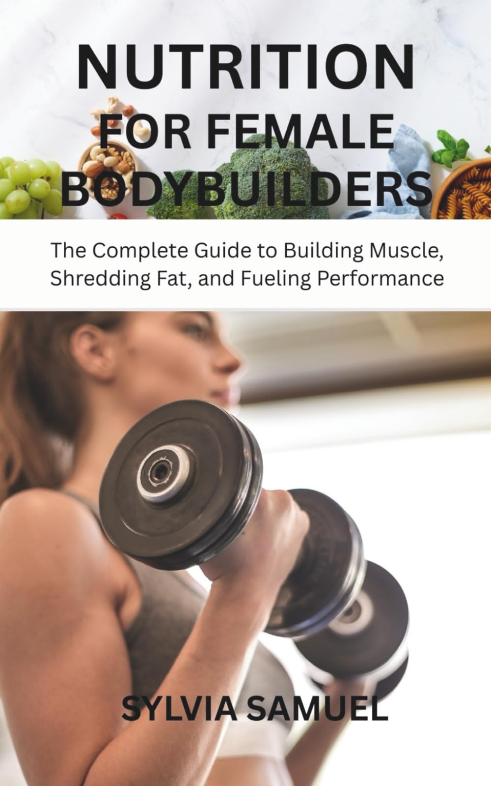 NUTRITION FOR FEMALE BODYBUILDERS: The Complete Guide to Building Muscle, Shredding Fat, and Fueling Performance