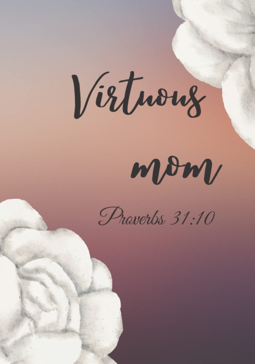 Virtuous Woman Proverbs 31: 10: Prayer Journal For WOMEN OF God