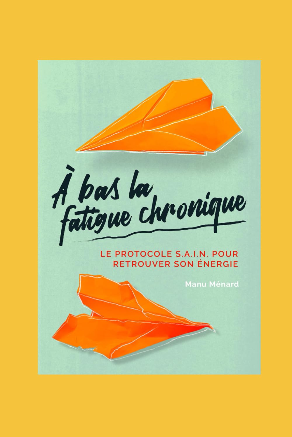 À bas la fatigue chronique: Le protocole S.A.I.N. pour retrouver son énergie