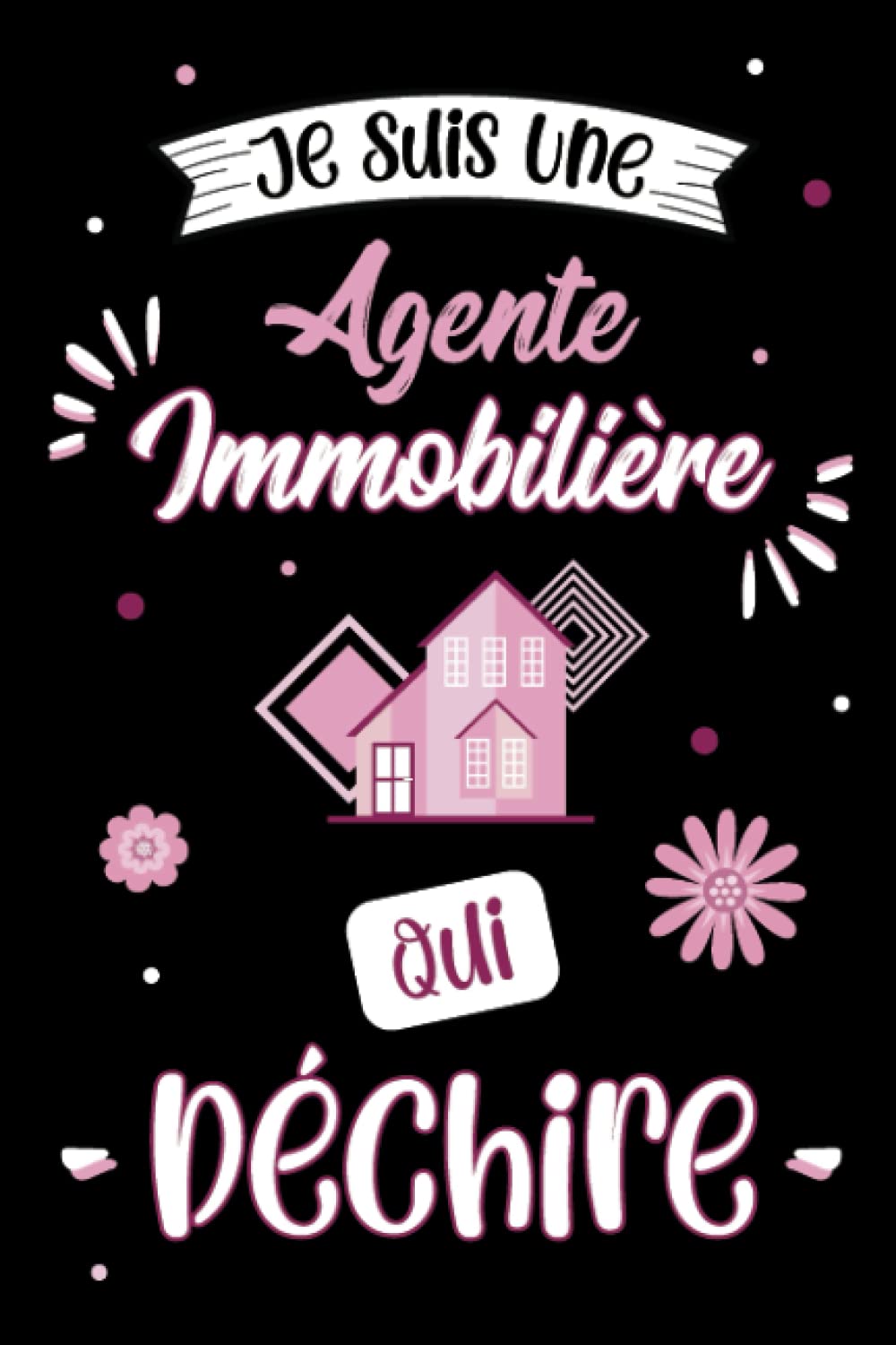Je Suis Une Agente Immobilière Qui Déchire: Carnet de Notes ligné, 100 pages - Humour, drôle, rigolo. Cadeau original pour un Anniversaire, Noel, (French Edition)